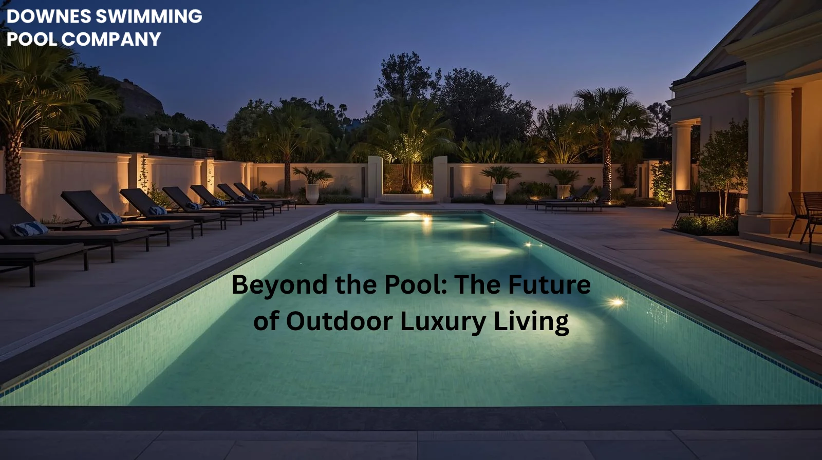Beyond the Pool: The Evolution of Outdoor Living and Pool Design
